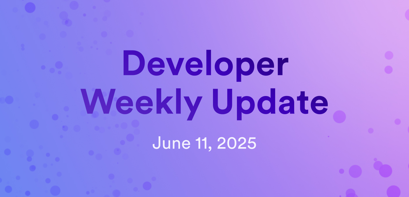 Developer weekly update June 11, 2025